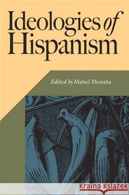 Ideologies of Hispanism Mabel Morana Mabel Moraana 9780826514714 Vanderbilt University Press
