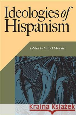 Ideologies of Hispanism Mabel Morana 9780826514721 Vanderbilt University Press