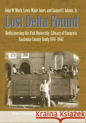 Lost Delta Found : Rediscovering the Fisk University - Library of Congress Coahoma County Folklore Project John W. Work Lewis Wade Jones Samuel C., Jr. Adams 9780826514851