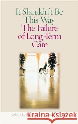 It Shouldn't Be This Way: The Failure of Long-Term Care Kane, Robert L. 9780826514882 Vanderbilt University Press