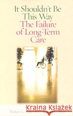 It Shouldn't be This Way : The Failure of Long-Term Care Robert L. Kane Joan C. West 9780826514882 Vanderbilt University Press