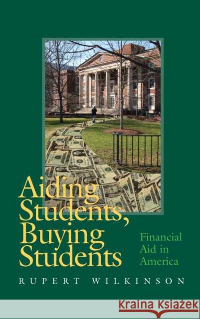 Aiding Students, Buying Students: Financial Aid in America Wilkinson, Rupert 9780826515025