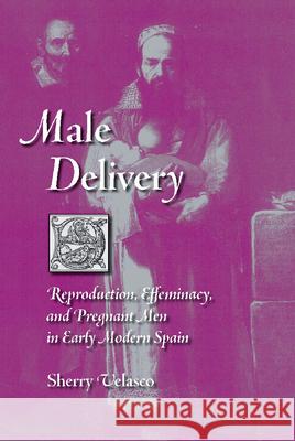 Male Delivery: Reproduction, Effeminacy, and Pregnant Men in Early Modern Spain Velasco, Sherry 9780826515162 Vanderbilt University Press