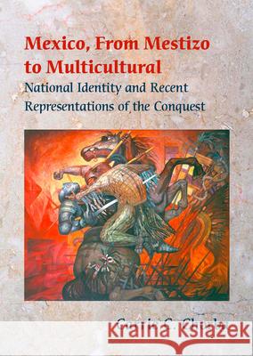 Mexico, from Mestizo to Multicultural: National Identity and Recent Representations of the Conquest Chorba, Carrie C. 9780826515391 Vanderbilt University Press