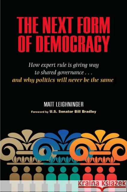The Next Form of Democracy: How Expert Rule Is Giving Way to Shared Governance -- And Why Politics Will Never Be the Same Leighninger, Matt 9780826515414 Vanderbilt University Press