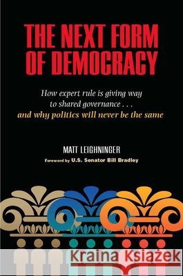 The Next Form of Democracy: How Expert Rule Is Giving Way to Shared Governance -- And Why Politics Will Never Be the Same Leighninger, Matt 9780826515414 Vanderbilt University Press
