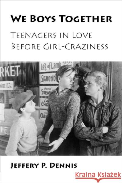 We Boys Together: Teenagers in Love Before Girl-Craziness Dennis, Jeffery P. 9780826515568 Vanderbilt University Press