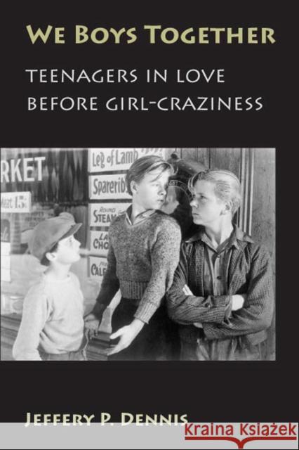 We Boys Together: Teenagers in Love Before Girl-Craziness Dennis, Jeffery P. 9780826515575 Vanderbilt University Press