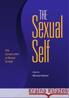 The Sexual Self: The Construction of Sexual Scripts Kimmel, Michael 9780826515599