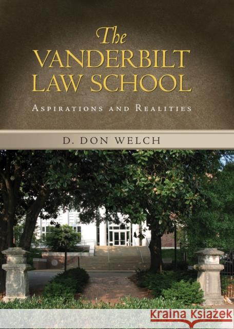 Vanderbilt Law School: Aspirations and Realities Welch, D. Don 9780826515827 Vanderbilt University Press