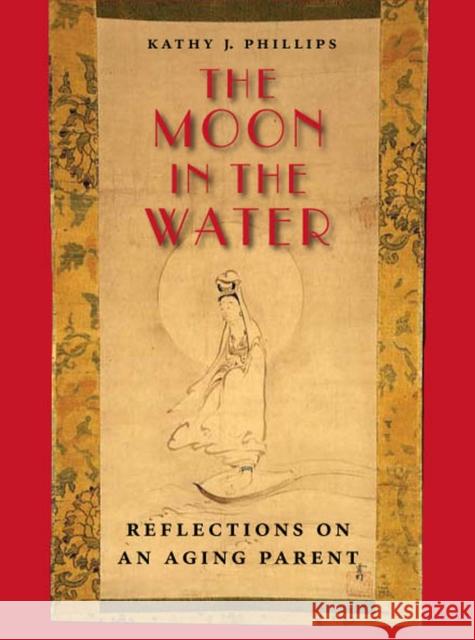 The Moon in the Water: Reflections on an Aging Parent Phillips, Kathy J. 9780826515865