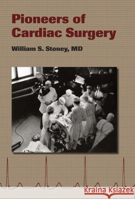 Pioneers of Cardiac Surgery William S. Stoney 9780826515940 Vanderbilt University Press