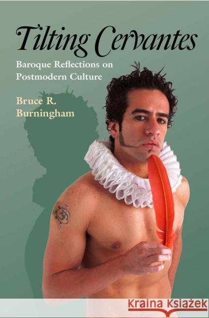 Tilting Cervantes: Baroque Reflections on Postmodern Culture Burningham, Bruce R. 9780826516022 Vanderbilt University Press