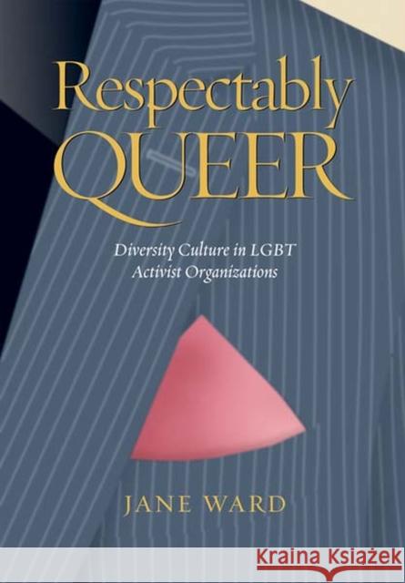 Respectably Queer: Diversity Culture in Lgbt Activist Organizations Ward, Jane 9780826516060