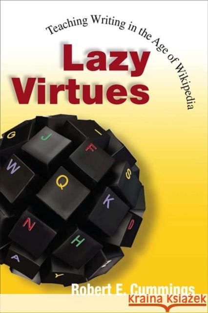 Lazy Virtues: Teaching Writing in the Age of Wikipedia Robert E. Cummings 9780826516152