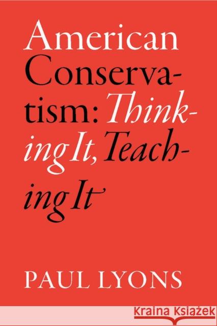 American Conservatism: Thinking It, Teaching It Lyons, Paul 9780826516251 Vanderbilt University Press