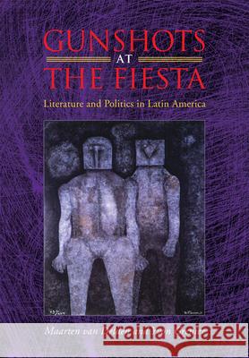 Gunshots at the Fiesta: Literature and Politics in Latin America Van Delden, Maarten 9780826516343