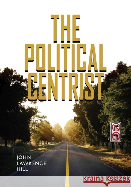 The Political Centrist John L. Hill 9780826516688 Vanderbilt University Press