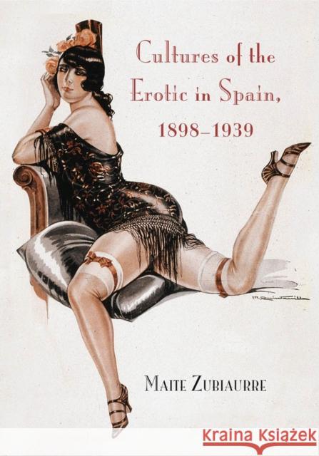 Cultures of the Erotic in Spain, 1898-1939 Maite Zubiaurre 9780826516961 Vanderbilt University Press