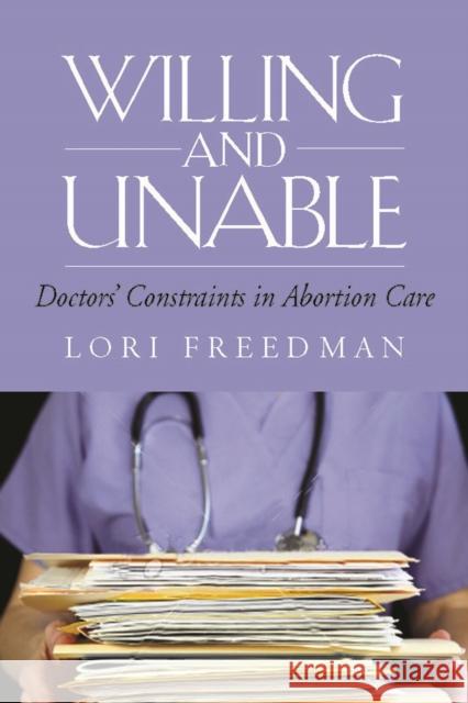 Willing and Unable: Doctors' Constraints in Abortion Care Freedman, Lori R. 9780826517142