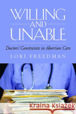 Willing and Unable: Doctors' Constraints in Abortion Care Freedman, Lori R. 9780826517159