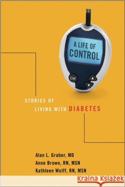 A Life of Control: Stories of Living with Diabetes Alan L. Graber Anne W. Brown Kathleen Wolff 9780826517326