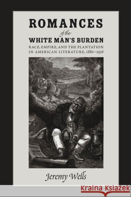 Romances of the White Man's Burden: Race, Empire, and the Plantation in American Literature, 1880-1936 Wells, Jeremy 9780826517562