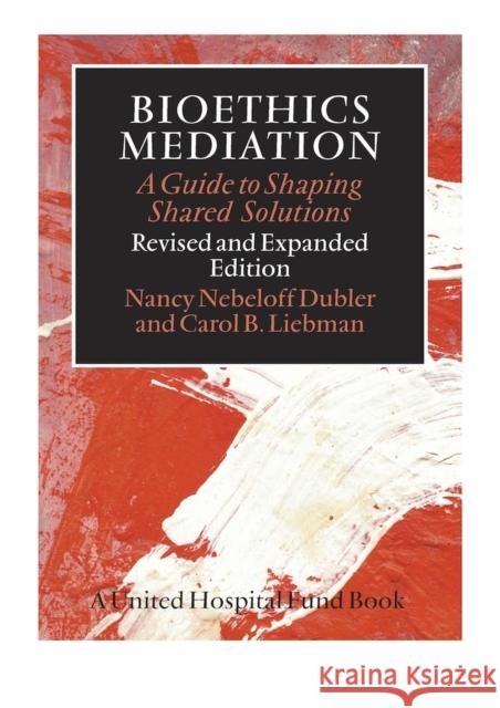 Bioethics Mediation: A Guide to Shaping Shared Solutions Dubler, Nancy Neveloff 9780826517715