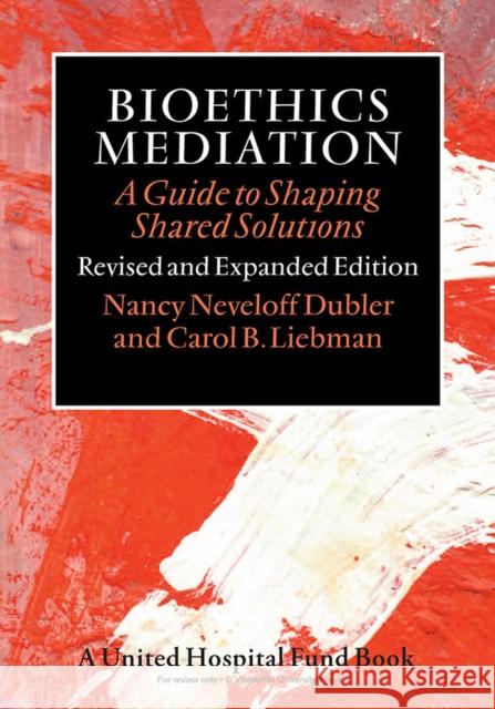 Bioethics Mediation: A Guide to Shaping Shared Solutions Dubler, Nancy Neveloff 9780826517722