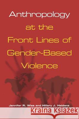 Anthropology at the Front Lines of Gender-Based Violence Jennifer R. Wies Hillary J. Haldane 9780826517807