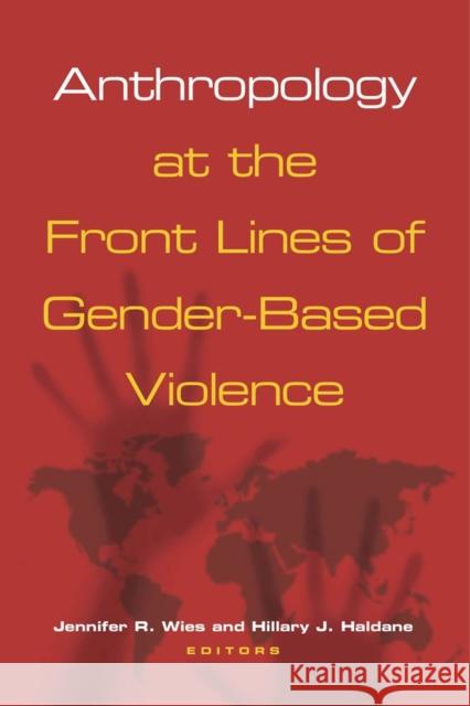 Anthropology at the Front Lines of Gender-Based Violence Jennifer R. Wies Hillary J. Haldane 9780826517814 Vanderbilt University Press