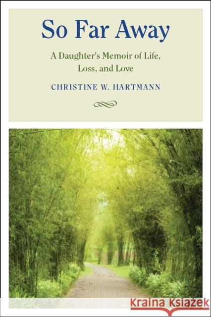 So Far Away: A Daughter's Memoir of Life, Loss, and Love Hartmann, Christine W. 9780826517951 Vanderbilt University Press