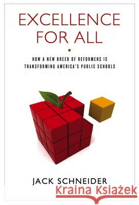 Excellence for All: How a New Breed of Reformers Is Transforming America's Public Schools Schneider, Jack 9780826518118 Vanderbilt University Press