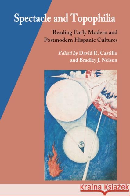 Spectacle and Topophilia: Reading Early Modern and Postmodern Hispanic Cultures Castillo, David R. 9780826518163