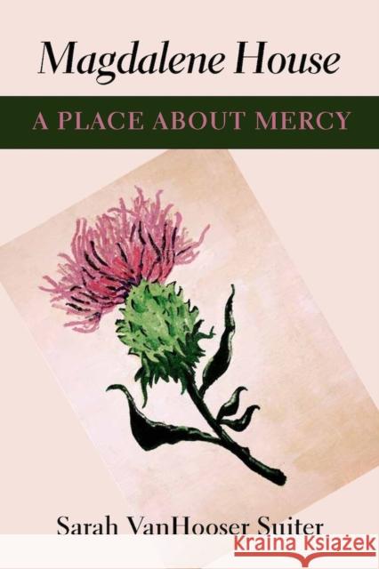 Magdalene House: A Place about Mercy Suiter, Sarah Vanhooser 9780826518378 Vanderbilt University Press