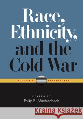 Race, Ethnicity, and the Cold War: A Global Perspective Muehlenbeck, Philip E. 9780826518446