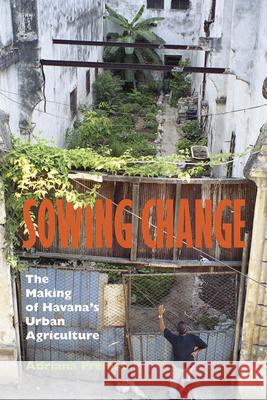 Sowing Change: The Making of Havana's Urban Agriculture Premat, Adriana 9780826518590 Vanderbilt University Press