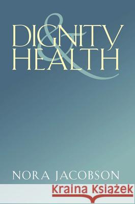 Dignity and Health Nora Jacobson 9780826518613 Vanderbilt University Press