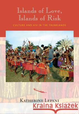 Islands of Love, Islands of Risk: Culture and HIV in the Trobriands Lepani, Katherine 9780826518743 Vanderbilt University Press