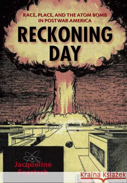 Reckoning Day: Race, Place, and the Atom Bomb in Postwar America Foertsch, Jacqueline 9780826519269 Vanderbilt University Press