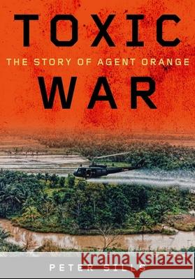 Toxic War: The Story of Agent Orange Sills, Peter 9780826519627 Vanderbilt University Press