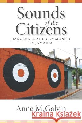 Sounds of the Citizens: Dancehall and Community in Jamaica Galvin, Anne M. 9780826519788 Vanderbilt University Press