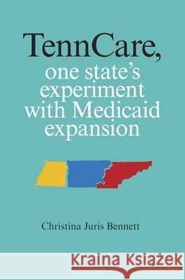 Tenncare, One State's Experiment with Medicaid Expansion Bennett, Christina Juris 9780826520036 Vanderbilt University Press