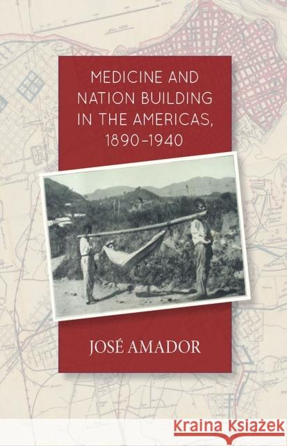 Medicine and Nation Building in the Americas, 1890-1940 Jose Amador 9780826520203 Vanderbilt University Press