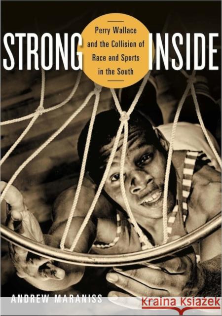 Strong Inside: Perry Wallace and the Collision of Race and Sports in the South Andrew Maraniss 9780826520234 Vanderbilt University Press