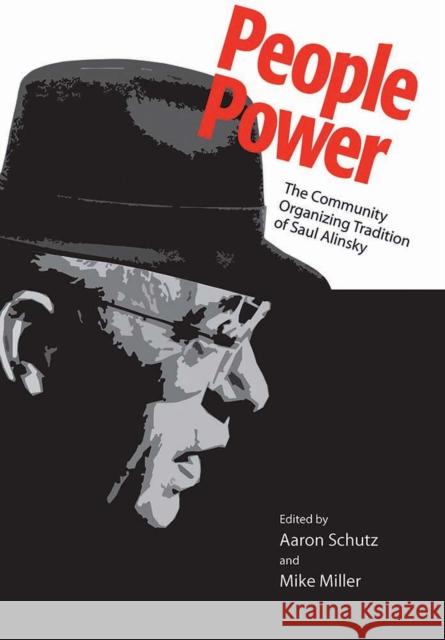 People Power: The Community Organizing Tradition of Saul Alinsky Aaron Schutz Mike Miller 9780826520418 Vanderbilt University Press