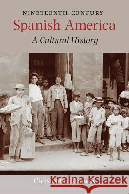 Nineteenth-Century Spanish America: A Cultural History Christopher Conway 9780826520593 Vanderbilt University Press (TN)