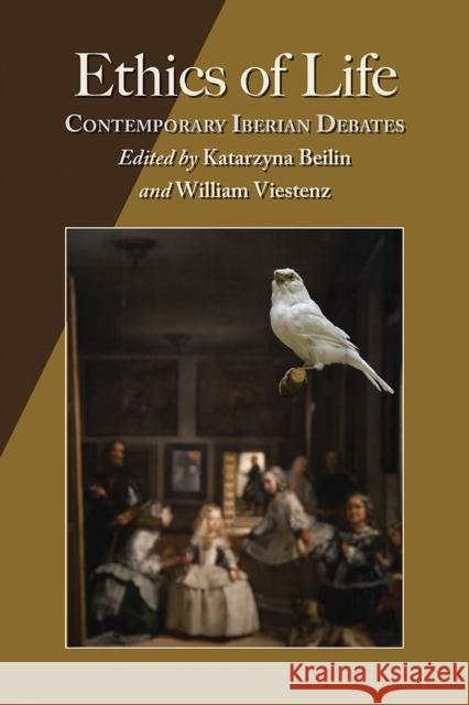 Ethics of Life: Contemporary Iberian Debates Katarzyna Beilin William Viestenz 9780826520913