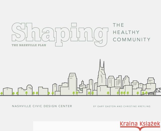 Shaping the Healthy Community: The Nashville Plan Gary Gaston Christine Kreyling 9780826520944 Vanderbilt University Press