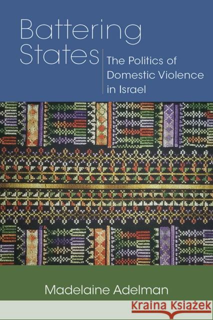 Battering States: The Politics of Domestic Violence in Israel Madelaine Adelman 9780826521309